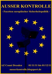 Ausser Kontrolle - Veranstaltungsmonat zu Themen rund um die europäische Sicherheitsarchitektur - vom 01. November bis 01. Dezember 2011 im Az Conni in Dresden